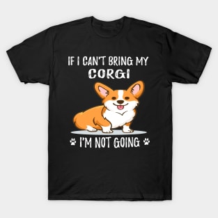 If I Can't Bring My Corgi I'm Not Going (111) T-Shirt